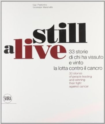 Still alive. 33 storie di chi ha vissuto e vinto la lotta contro il cancro. Ediz. italiana e inglese - Gianfranco Maraniello - Giuseppe Maraniello - Pastorino Ugo - Ugo Pastorino