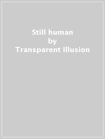 Still human - Transparent Illusion