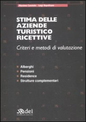 Stima delle aziende turistico ricettive. Criteri e metodi di valutazione. Alberghi, pensioni, residence, strutture complementari - Massimo Curatolo - Luigi Napolitano