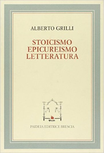 Stoicismo, epicureismo e letteratura - Alberto Grilli