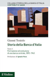 Storia della Banca d Italia. 1: Formazione ed evoluzione di una banca centrale, 1893-1943