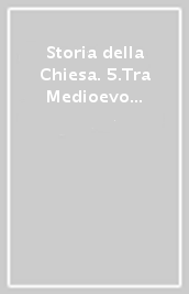 Storia della Chiesa. 5.Tra Medioevo e Rinascimento (XIV-XVI secolo)