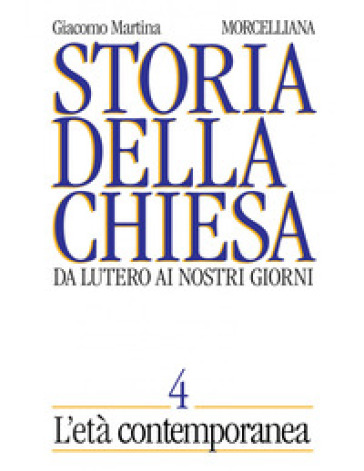 Storia della Chiesa. Da Lutero ai nostri giorni. 4: L' età contemporanea - Giacomo Martina