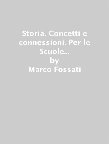 Storia. Concetti e connessioni. Per le Scuole superiori. Con e-book. Con espansione online. Vol. 1 - Marco Fossati - Giorgio Luppi - Emilio Zanette