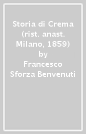 Storia di Crema (rist. anast. Milano, 1859)