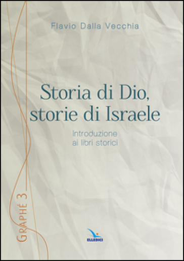 Storia di Dio, storie di Israele. Introduzione ai libri storici - Flavio Dalla Vecchia