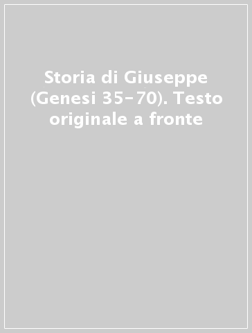 Storia di Giuseppe (Genesi 35-70). Testo originale a fronte