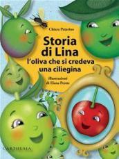 Storia di Lina. L oliva che si credeva una ciliegina. Ediz. illustrata