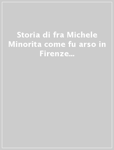 Storia di fra Michele Minorita come fu arso in Firenze nel 1389 (rist. anast.)