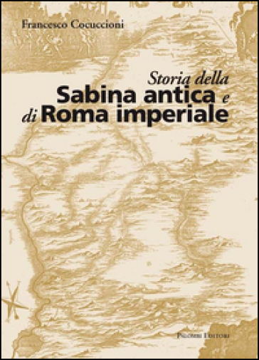 Storia della Sabina antica e di Roma imperiale - Francesco Cocuccioni