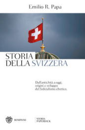 Storia della Svizzera. Dall antichità a oggi, origini e sviluppo del federalismo elvetico