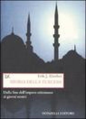 Storia della Turchia. Dalla fine dell'impero ottomano ai nostri giorni - Erik J. Zurcher