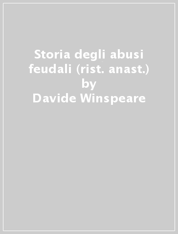 Storia degli abusi feudali (rist. anast.) - Davide Winspeare