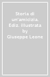 Storia di un amicizia. Ediz. illustrata