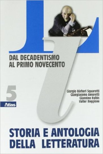 Storia e antologia della letteratura. Per le Scuole superiori. 5.Dal decadentismo al primo Novecento - NA - Giorgio Barberi Squarotti - Giangiacomo Amoretti - Giannino Balbis