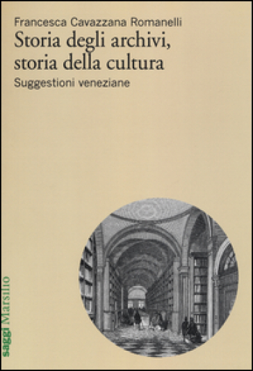 Storia degli archivi, storia della cultura. Suggestioni veneziane - Francesca Cavazzana Romanelli