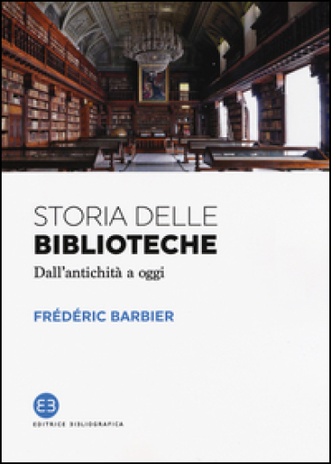 Storia delle biblioteche. Dall'antichità a oggi - Frédérique Barbier