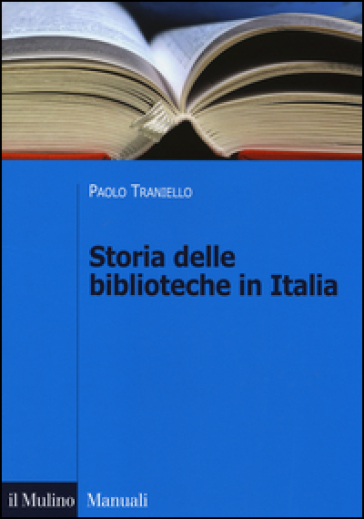 Storia delle biblioteche in Italia. Dall'Unità a oggi - Paolo Traniello