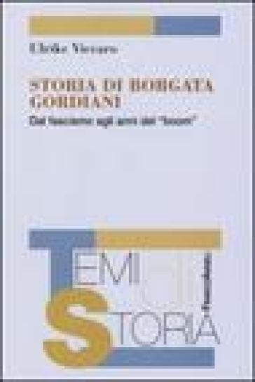 Storia di una borgata Gordiani. Dal fascismo agli anni del boom - Ulrike Viccaro