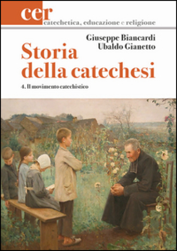 Storia della catechesi. 4.Il movimento catechistico - Giuseppe Biancardi - Ubaldo Gianetto