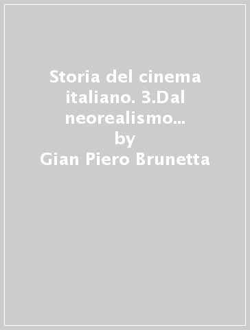 Storia del cinema italiano. 3.Dal neorealismo al miracolo economico 1945-1959 - Gian Piero Brunetta
