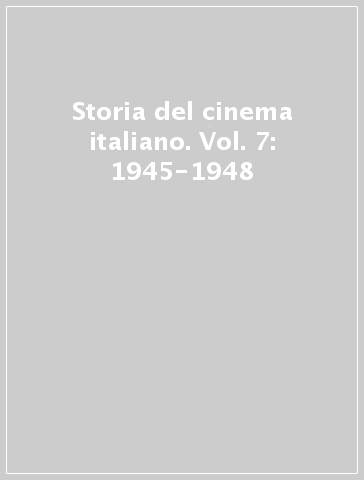 Storia del cinema italiano. Vol. 7: 1945-1948