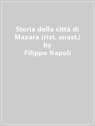 Storia della città di Mazara (rist. anast.) - Filippo Napoli