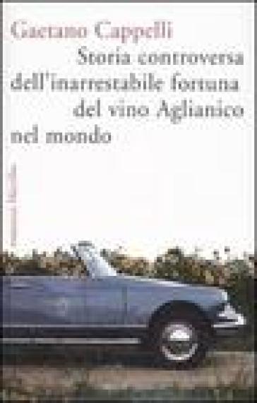 Storia controversa dell'inarrestabile fortuna del vino Aglianico nel mondo - Gaetano Cappelli