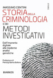 Storia della criminologia e dei metodi investigativi. Dall impronta digitale alle moderne analisi genetiche