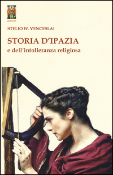 Storia d'Ipazia e dell'intolleranza religiosa - Stelio W. Venceslai