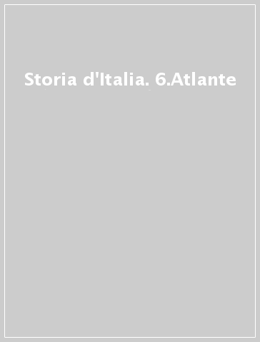Storia d'Italia. 6.Atlante