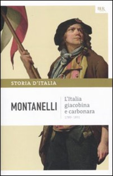 Storia d'Italia. 7: L' Italia giacobina e carbonara - Indro Montanelli