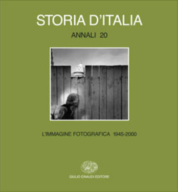 Storia d'Italia. Annali. 20.L'immagine fotografica (1945-2000)