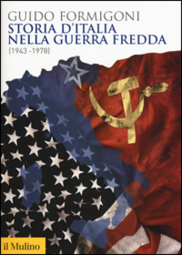 Storia d'Italia nella Guerra fredda (1943-1978) - Guido Formigoni