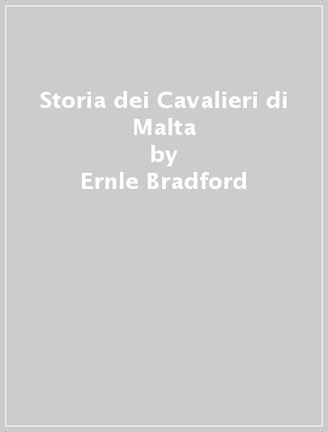 Storia dei Cavalieri di Malta - Ernle Bradford