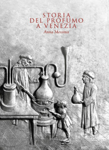 Storia del profumo a Venezia - Anna Messinis