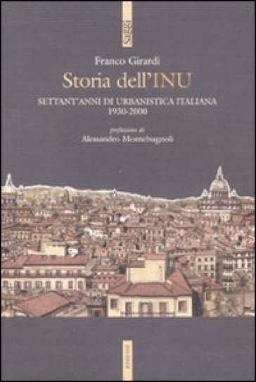 Storia dell'INU. Settant'anni di urbanistica italiana 1930-2000 - Franco Girardi