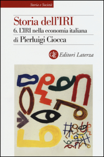 Storia dell'IRI. 6.L'IRI nella economia italiana - Pierluigi Ciocca