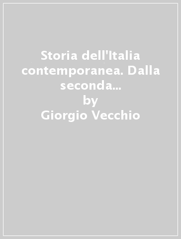 Storia dell'Italia contemporanea. Dalla seconda guerra mondiale al Duemila - Paolo Trionfini - Daniela Saresella - Giorgio Vecchio