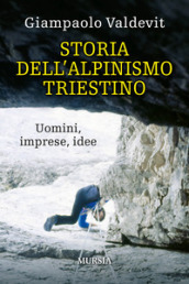 Storia dell alpinismo triestino. Uomini, imprese, idee