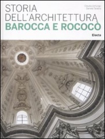 Storia dell'architettura barocca e rococò - Daniela Tarabra - Claudia Zanlungo