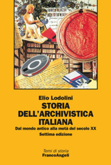 Storia dell'archivistica italiana. Dal mondo antico alla metà del secolo XX - Elio Lodolini