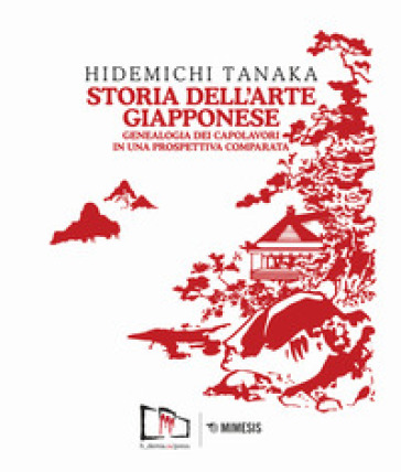 Storia dell'arte giapponese. Genealogia dei capolavori in una prospettiva comparata. Ediz. illustrata - Hidemichi Tanaka