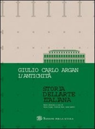 Storia dell'arte italiana. L'antichità. Per le Scuole superiori - Giulio Carlo Argan