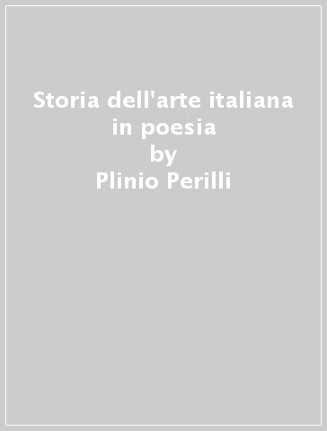 Storia dell'arte italiana in poesia - Plinio Perilli