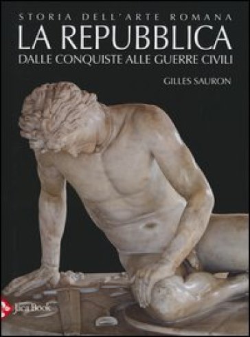 Storia dell'arte romana. 2.La Repubblica. Dalle conquiste alle guerre civili - Gilles Sauron