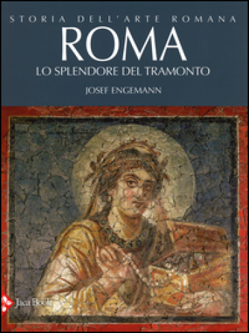 Storia dell'arte romana. 4.Roma. Lo splendore del tramonto - Josef Engemann