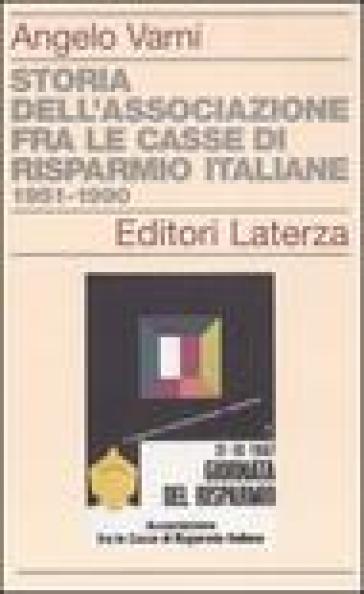 Storia dell'associazione fra le Casse di Risparmio italiane 1951-1990 - Angelo Varni