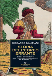 Storia dell ebreo errante. Dalla distruzione del Tempio di Gerusalemme al Novecento