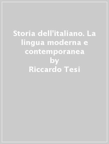 Storia dell'italiano. La lingua moderna e contemporanea - Riccardo Tesi